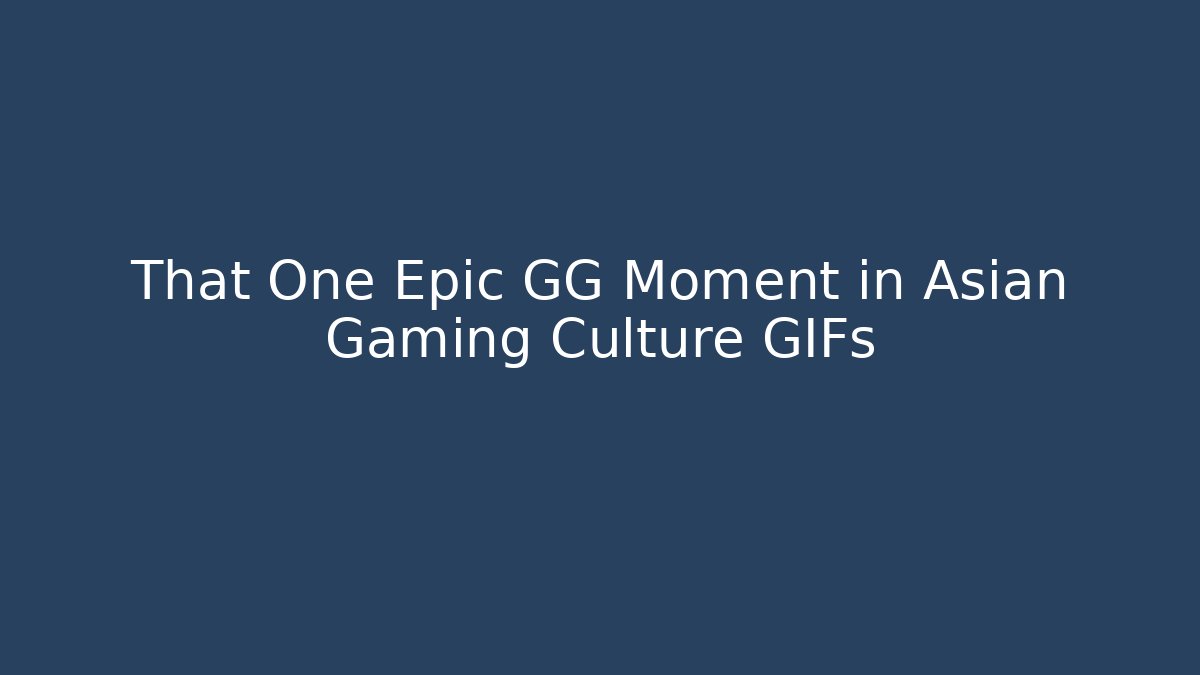 That One Epic GG Moment in Asian Gaming Culture GIFs