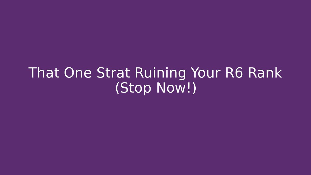 That One Strat Ruining Your R6 Rank (Stop Now!)