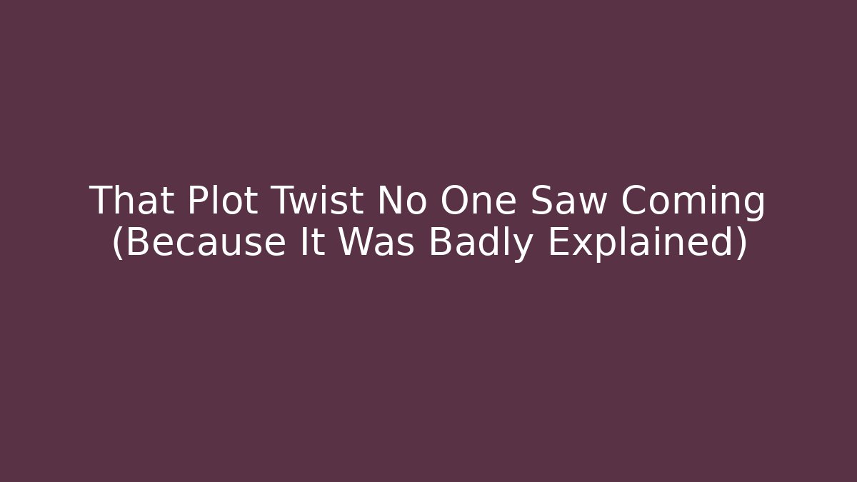 That Plot Twist No One Saw Coming (Because It Was Badly Explained) - Create More Assets