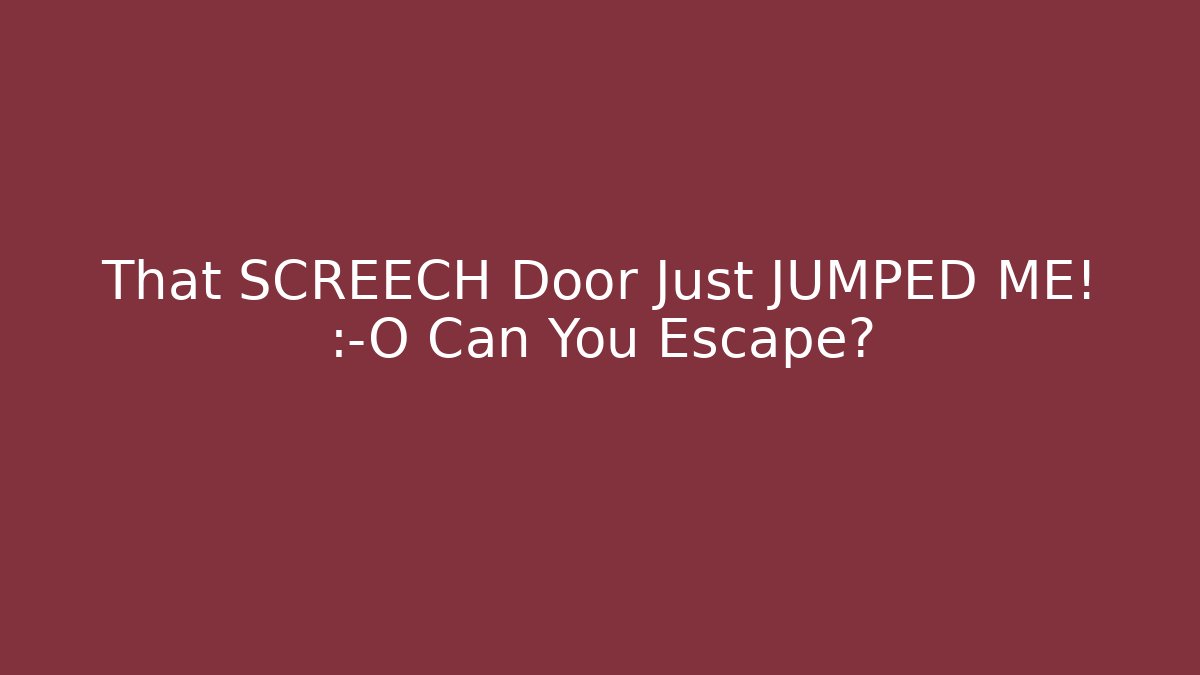 That SCREECH Door Just JUMPED ME! 😱 Can You Escape?