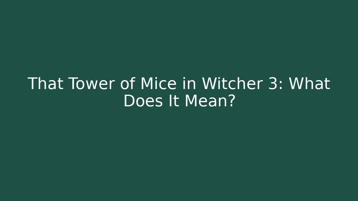 That Tower of Mice in Witcher 3: What Does It Mean?