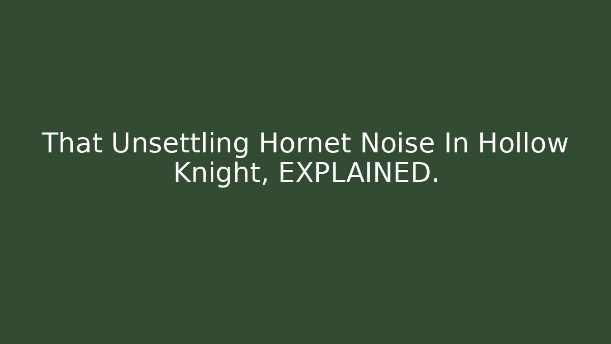 That Unsettling Hornet Noise In Hollow Knight, EXPLAINED.