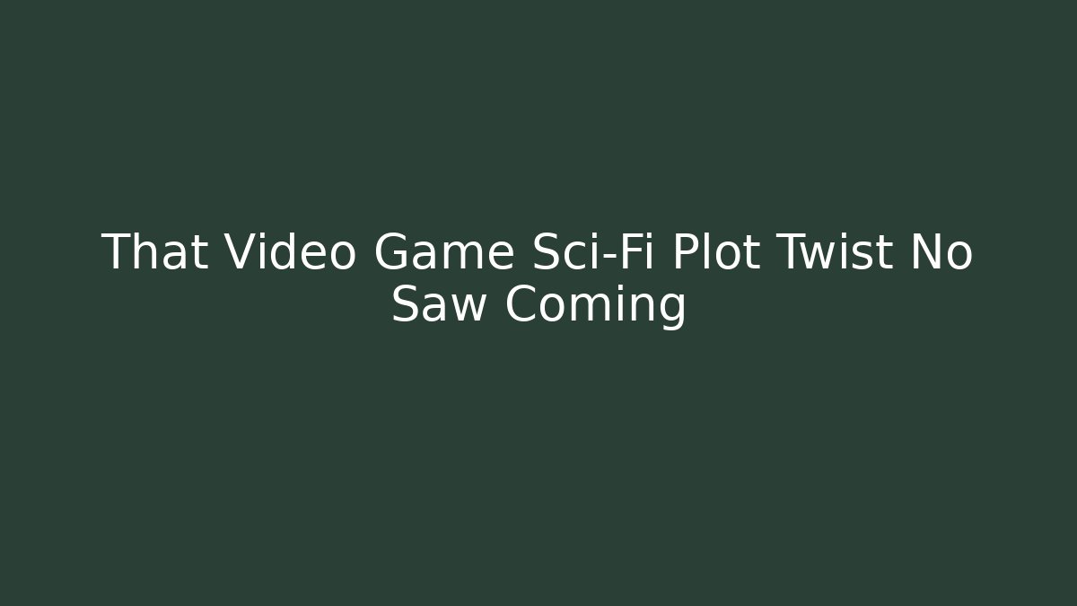 That Video Game Sci-Fi Plot Twist No Saw Coming