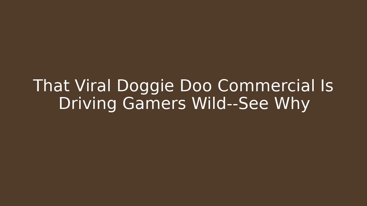 That Viral Doggie Doo Commercial Is Driving Gamers Wild—See Why