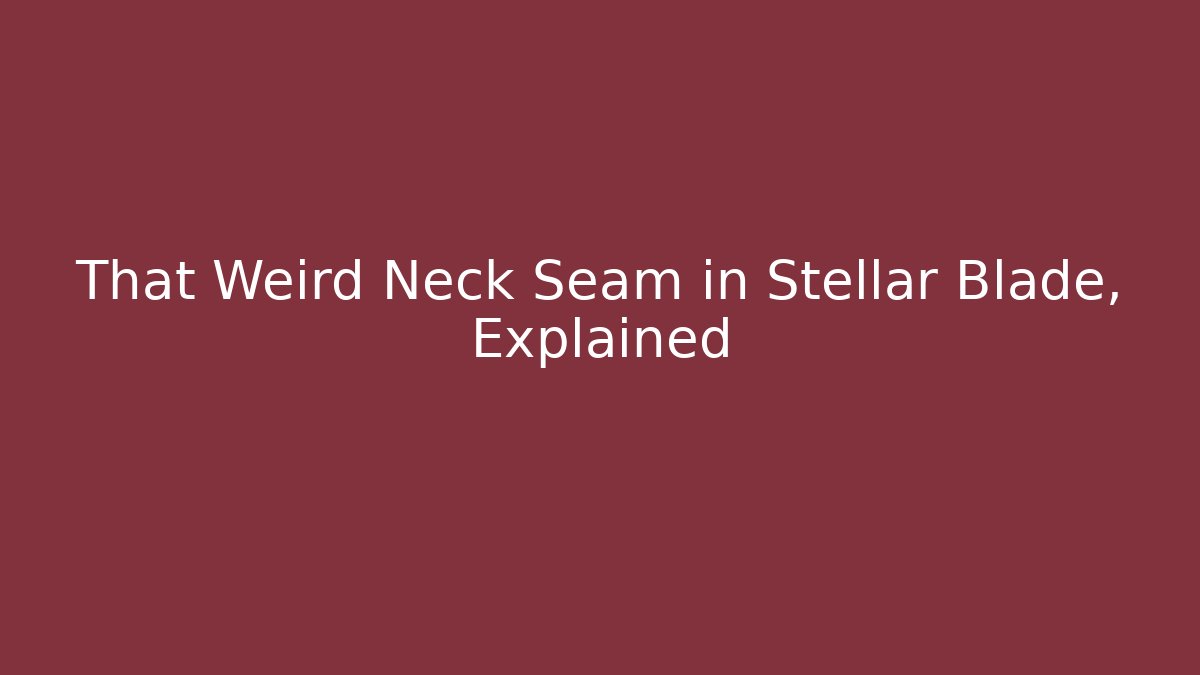 That Weird Neck Seam in Stellar Blade, Explained