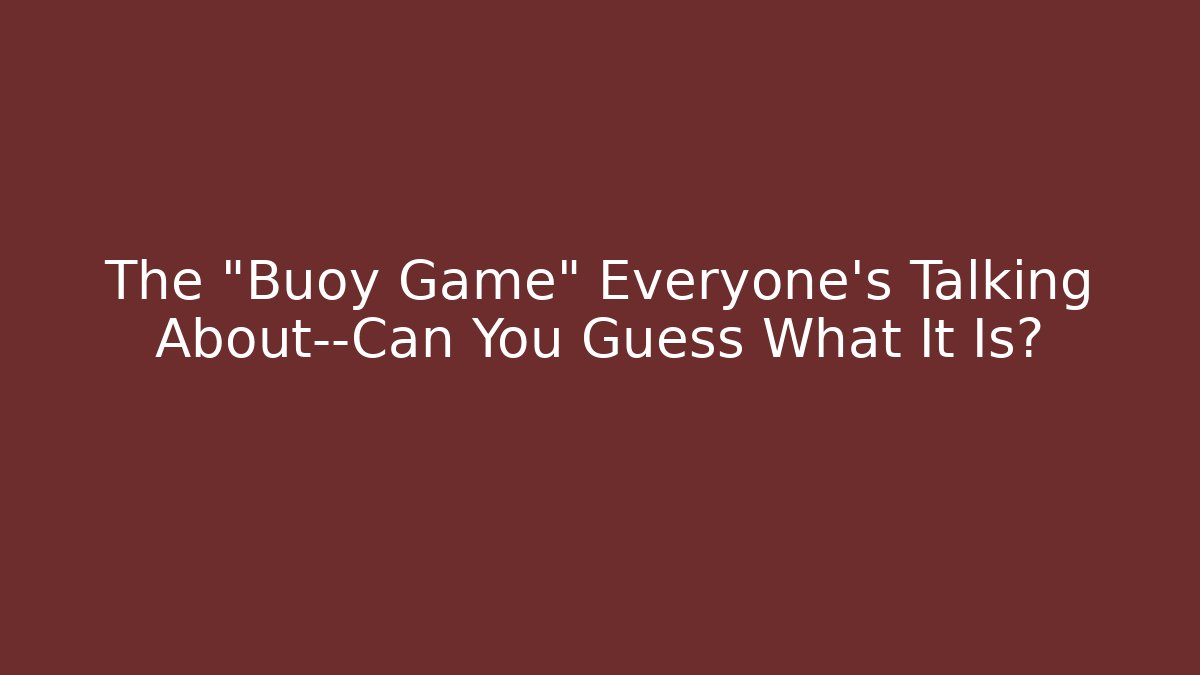 The "Buoy Game" Everyone's Talking About—Can You Guess What It Is?