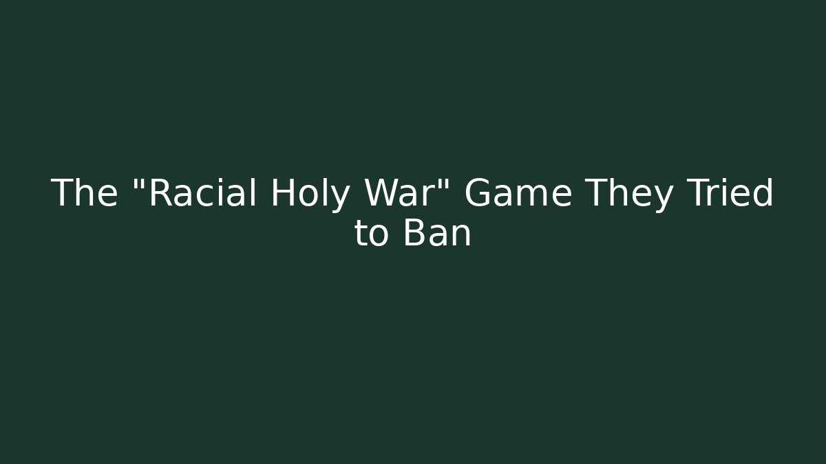 The "Racial Holy War" Game They Tried to Ban
