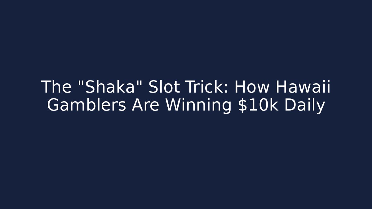 The "Shaka" Slot Trick: How Hawaii Gamblers Are Winning $10k+ Daily