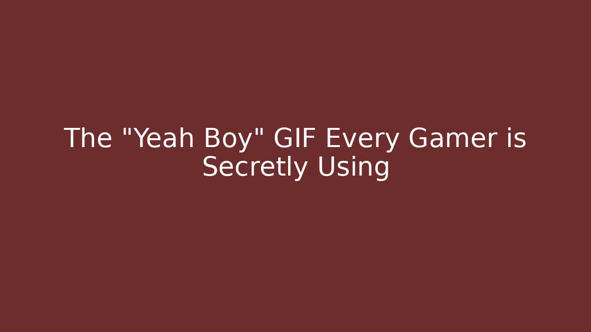 The "Yeah Boy" GIF Every Gamer is Secretly Using