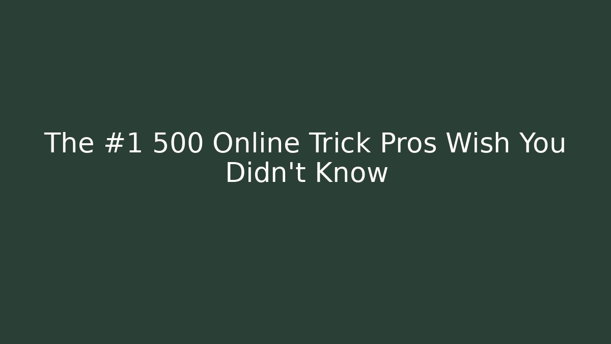 The #1 500 Online Trick Pros Wish You Didn't Know