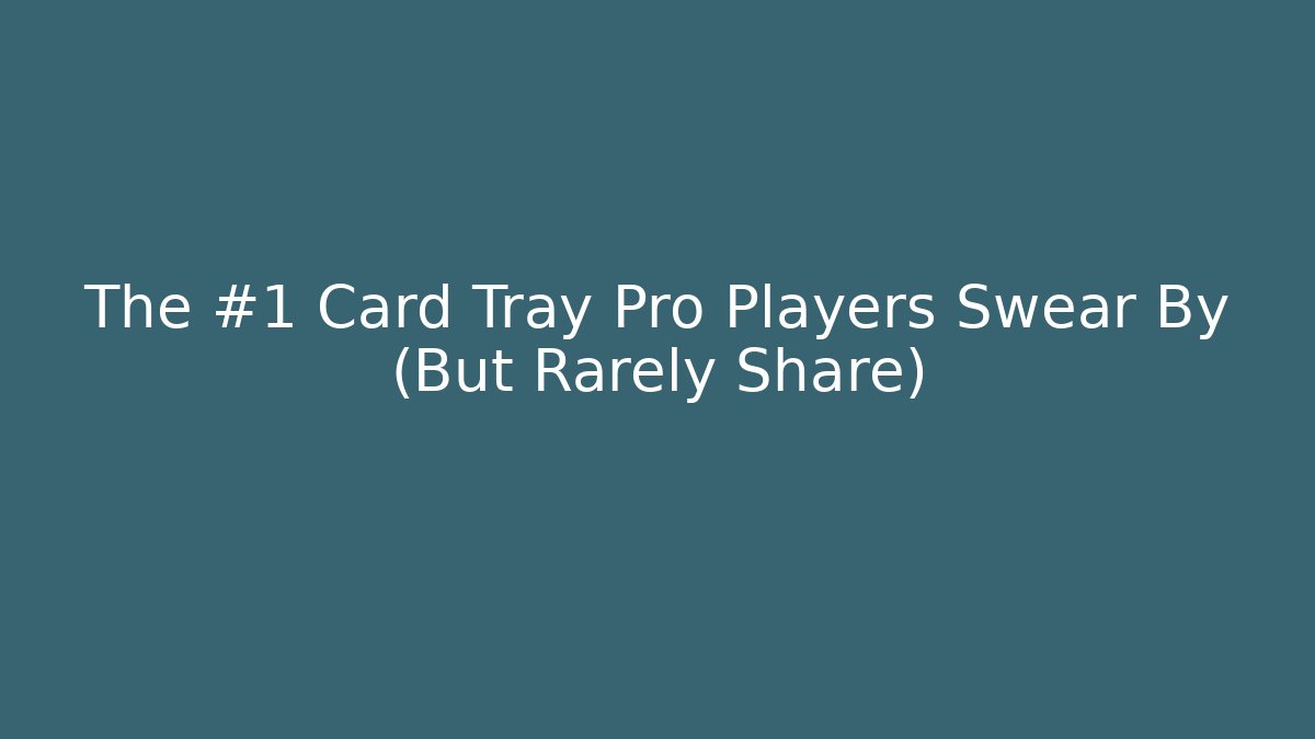 The #1 Card Tray Pro Players Swear By (But Rarely Share)