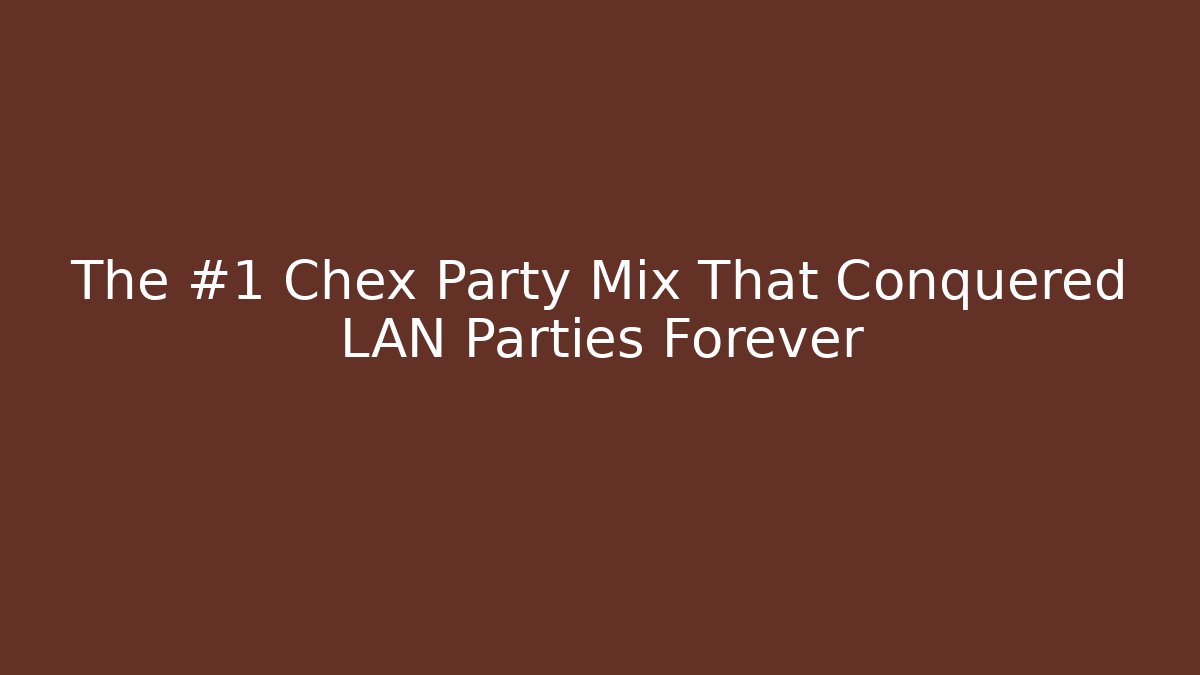 The #1 Chex Party Mix That Conquered LAN Parties Forever