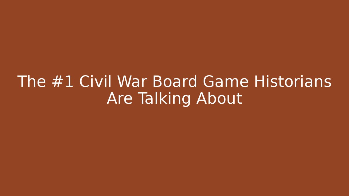 The #1 Civil War Board Game Historians Are Talking About
