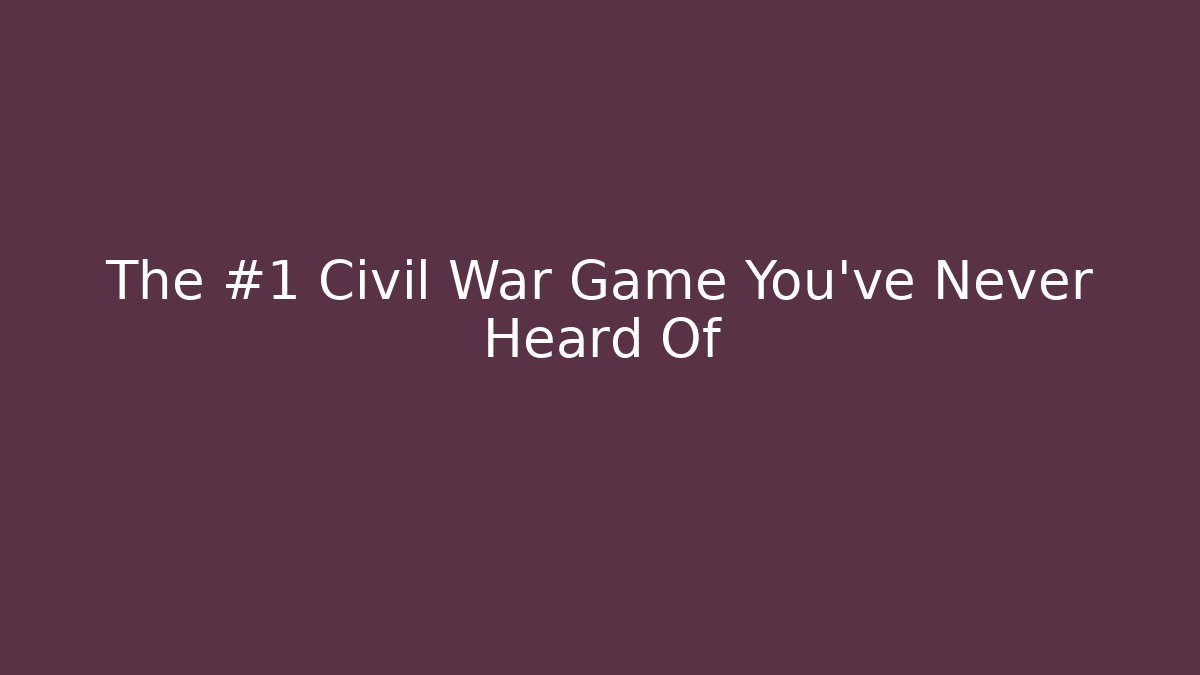 The #1 Civil War Game You've Never Heard Of