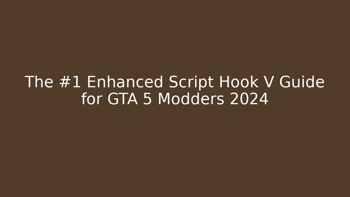 The #1 Enhanced Script Hook V Guide for GTA 5 Modders 2024