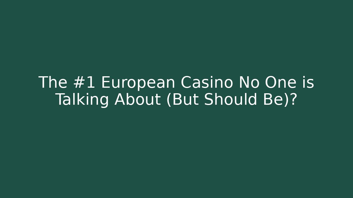 The #1 European Casino No One is Talking About (But Should Be)?