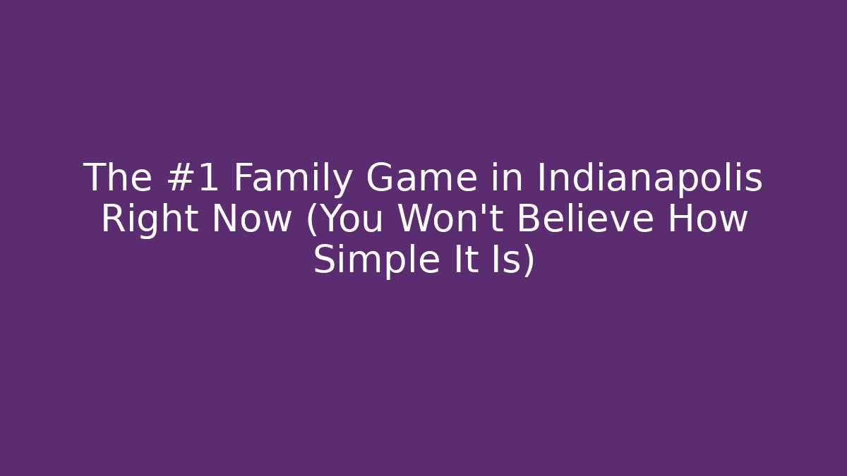 The #1 Family Game in Indianapolis Right Now (You Won't Believe How Simple It Is)