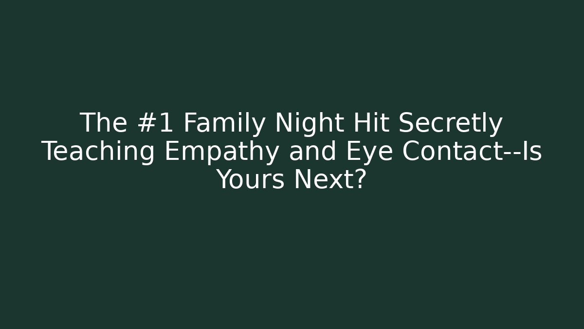 The #1 Family Night Hit Secretly Teaching Empathy and Eye Contact—Is Yours Next?