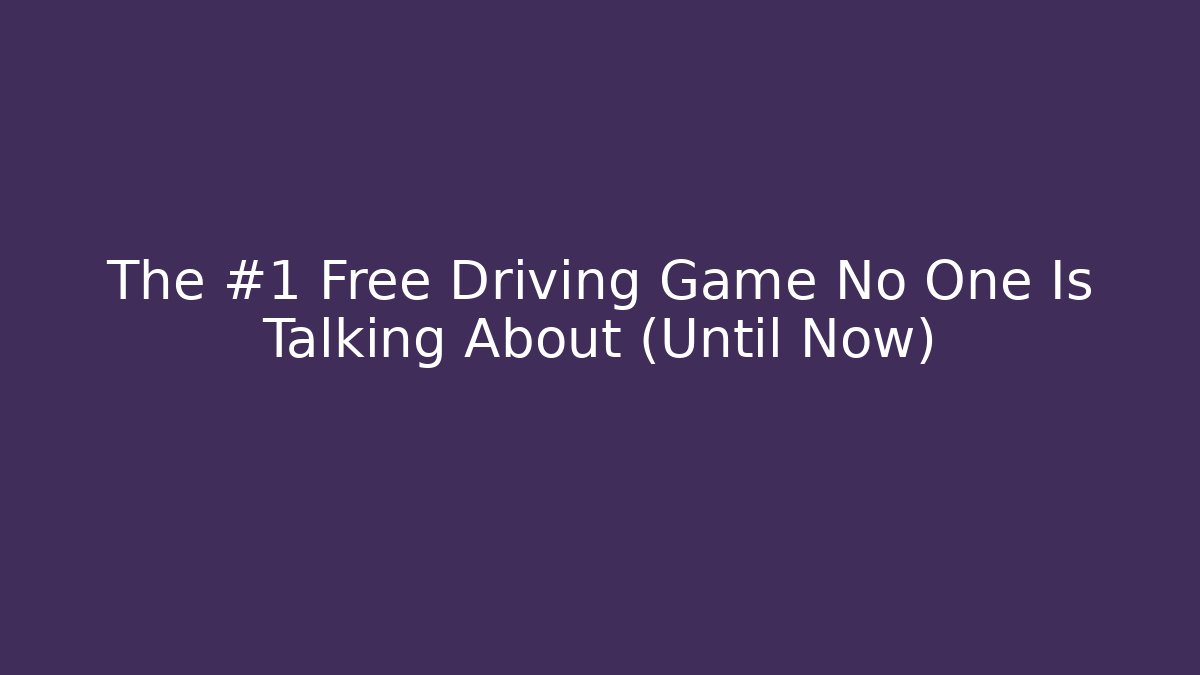 The #1 Free Driving Game No One Is Talking About (Until Now)