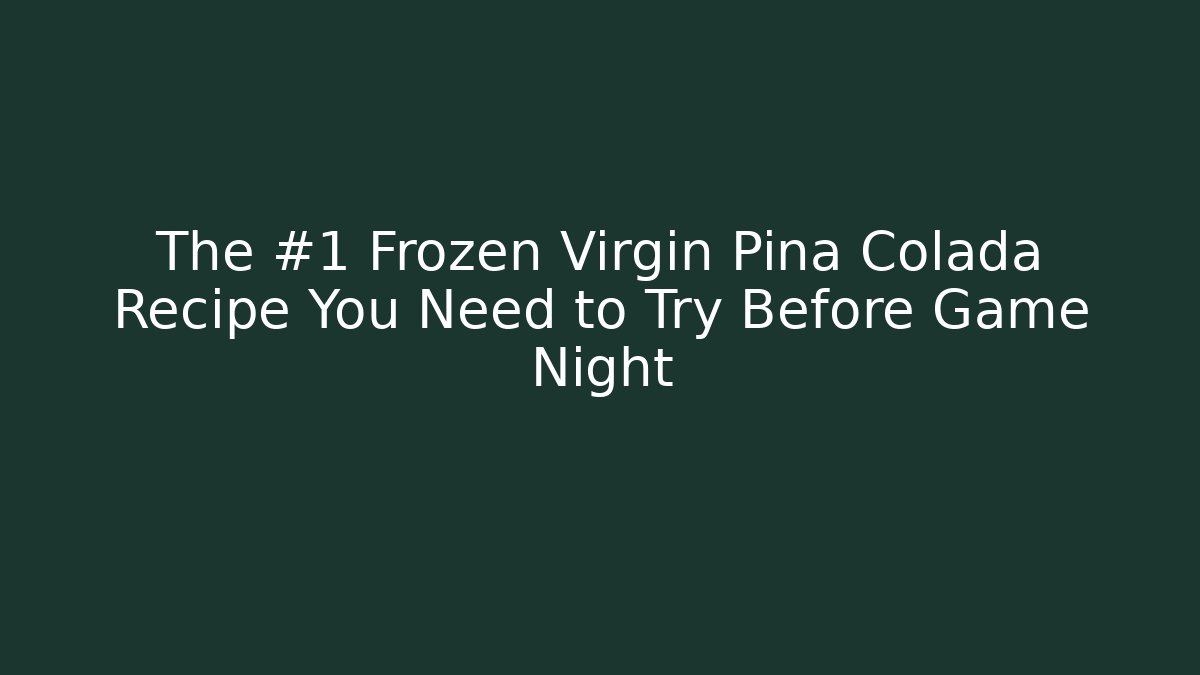 The #1 Frozen Virgin Pina Colada Recipe You Need to Try Before Game Night