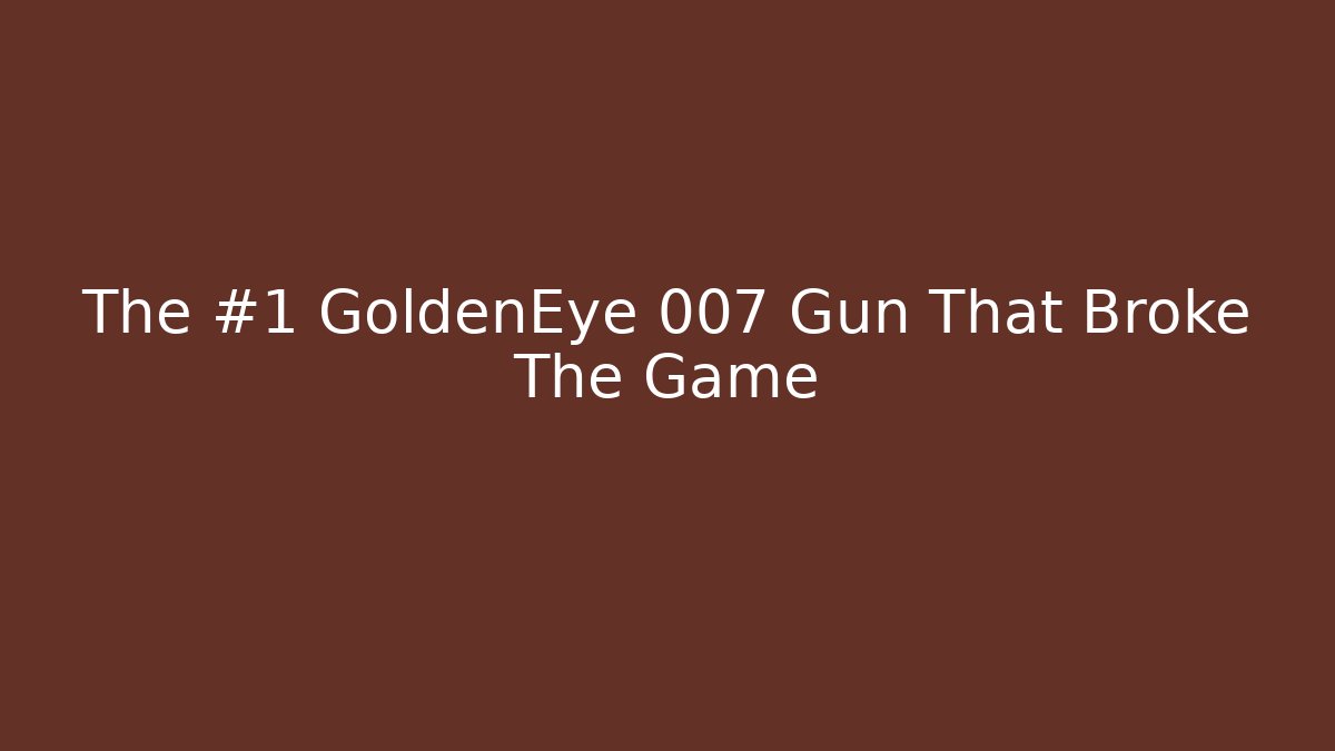The #1 GoldenEye 007 Gun That Broke The Game
