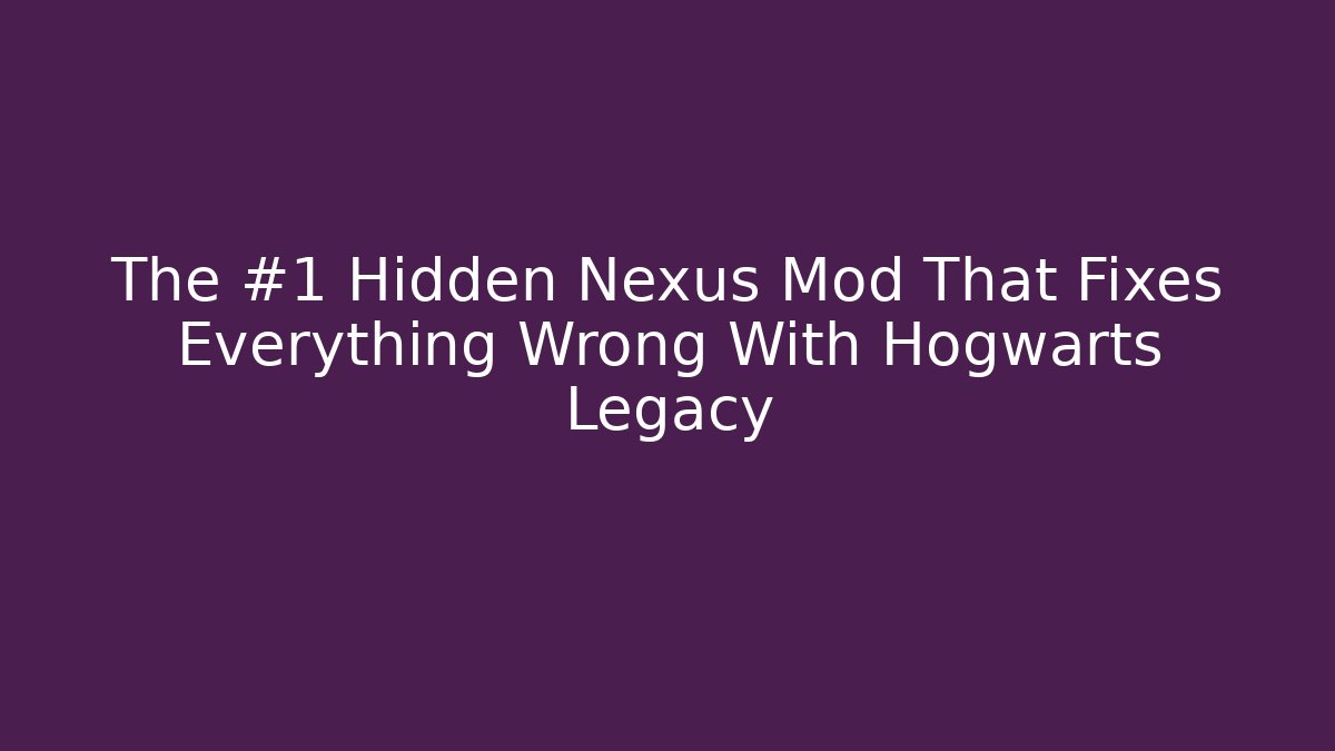 The #1 Hidden Nexus Mod That Fixes Everything Wrong With Hogwarts Legacy