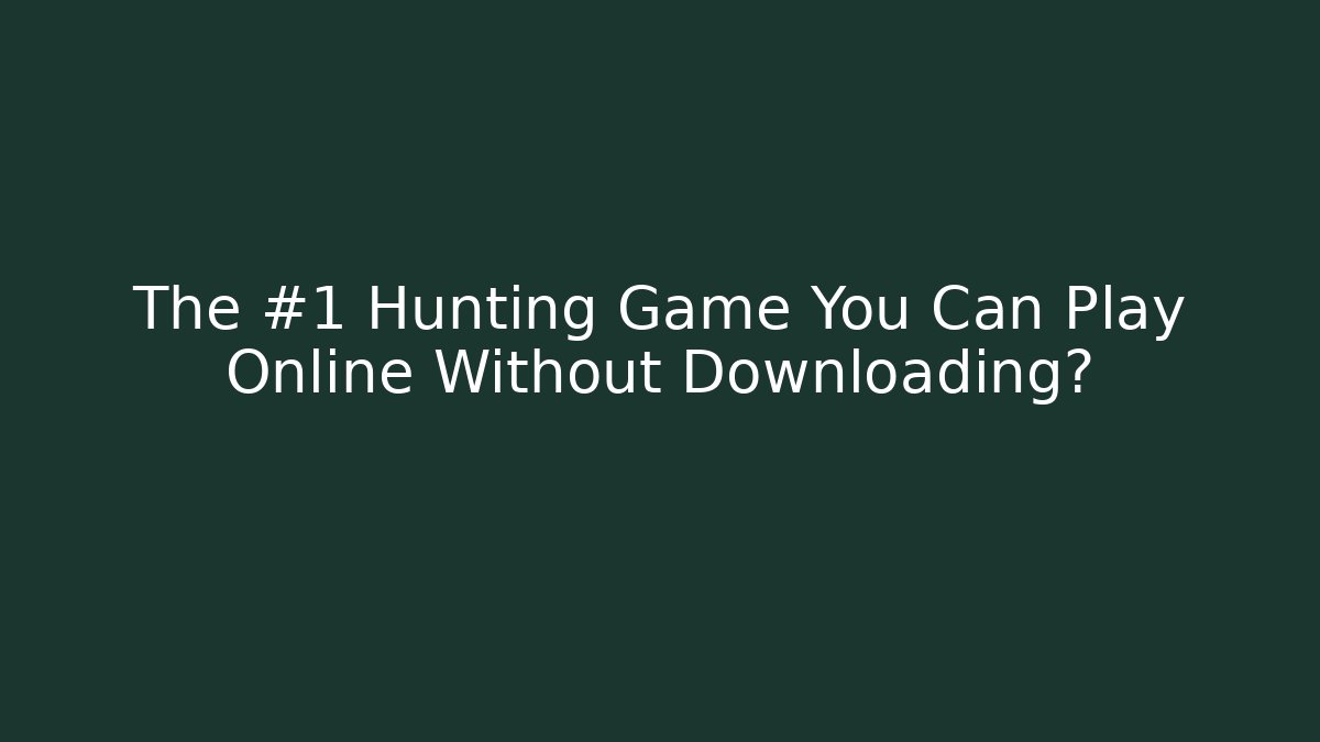 The #1 Hunting Game You Can Play Online Without Downloading?