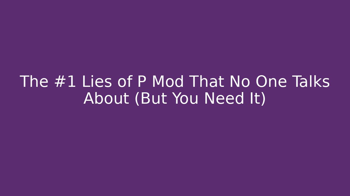 The #1 Lies of P Mod That No One Talks About (But You Need It)