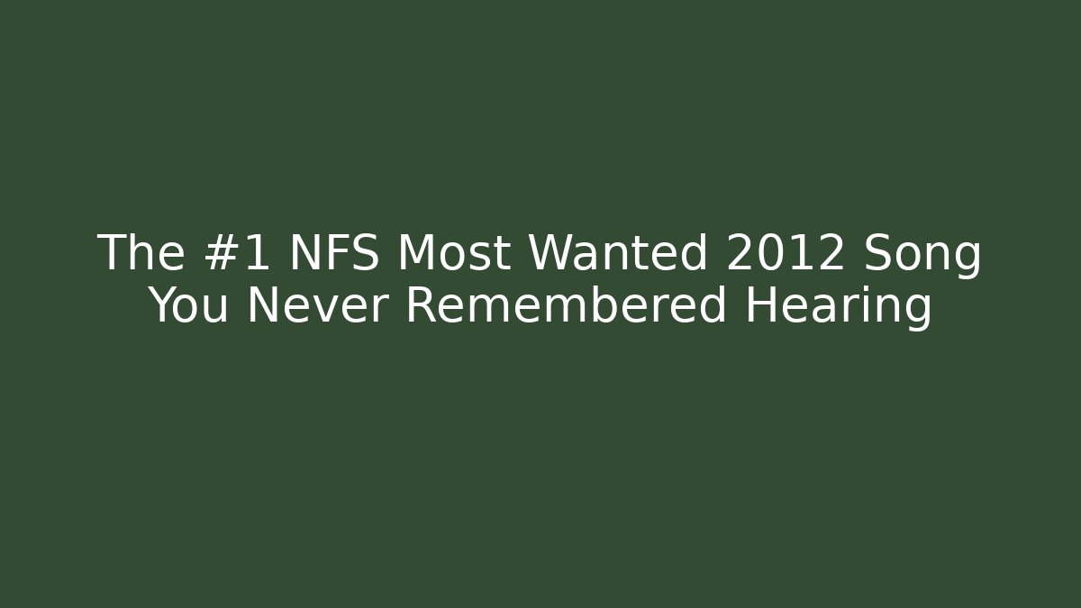 The #1 NFS Most Wanted 2012 Song You Never Remembered Hearing