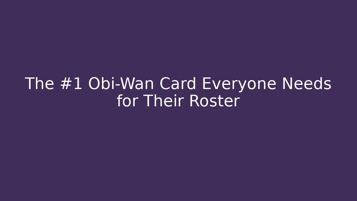 The #1 Obi-Wan Card Everyone Needs for Their Roster - Create More Assets