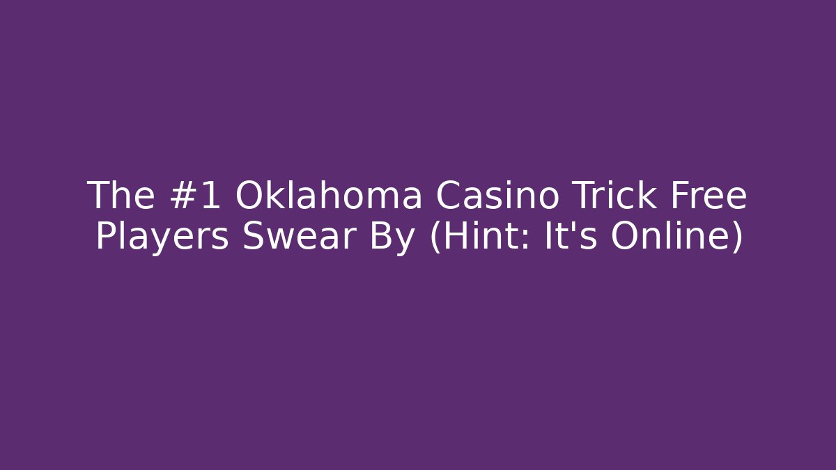 The #1 Oklahoma Casino Trick Free Players Swear By (Hint: It's Online)