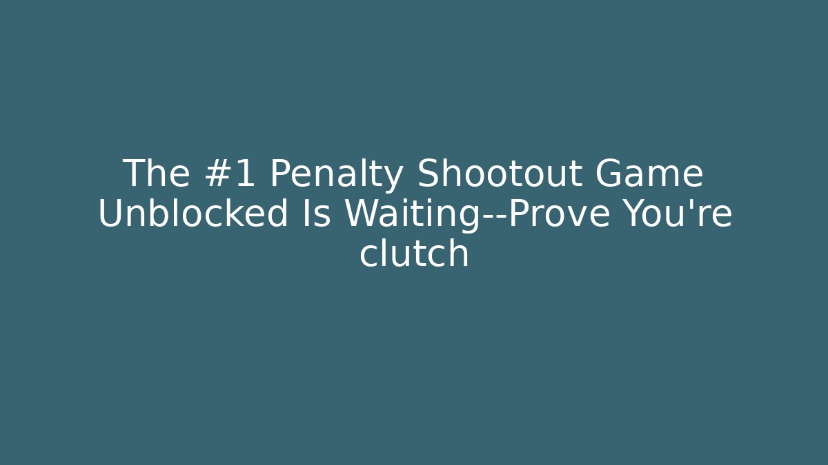 The #1 Penalty Shootout Game Unblocked Is Waiting—Prove You’re clutch