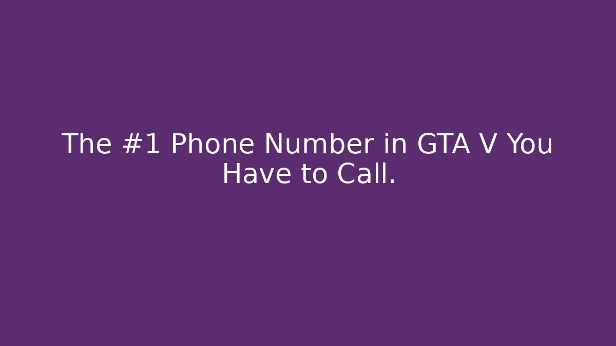 The #1 Phone Number in GTA V You Have to Call.