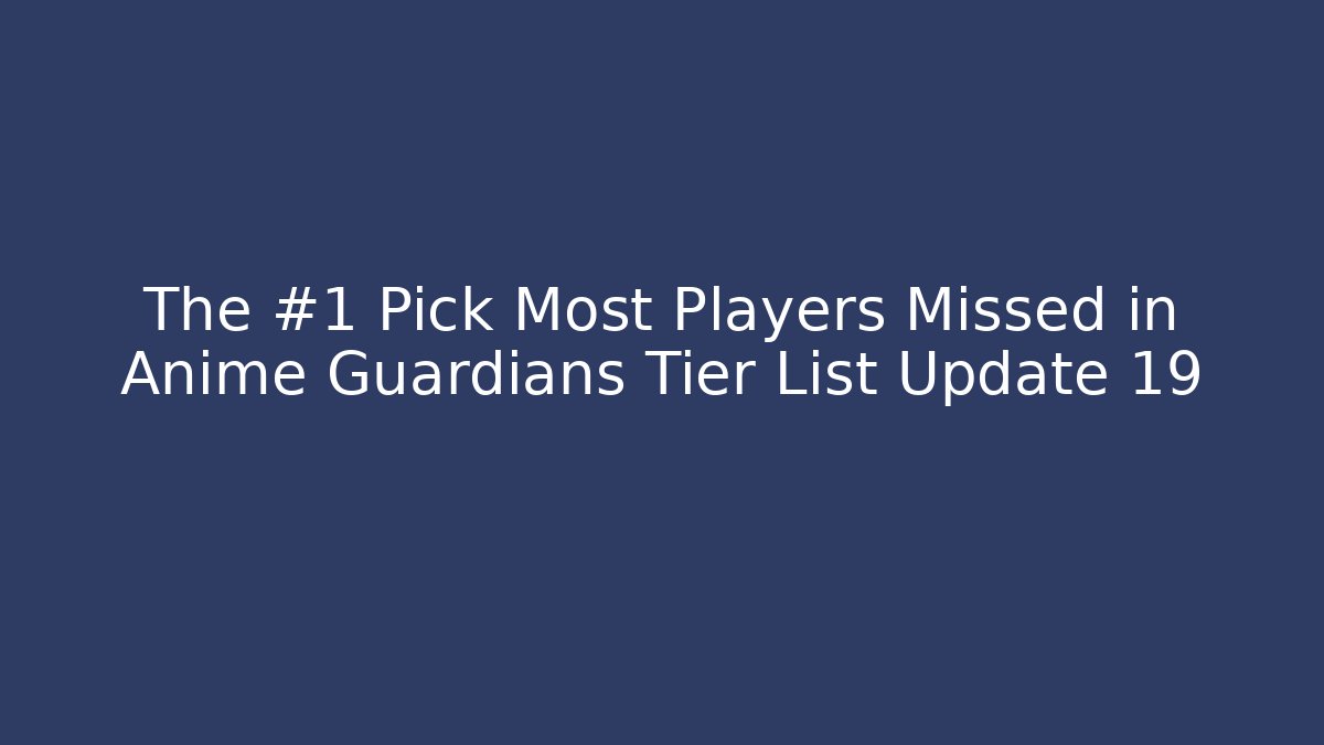 The #1 Pick Most Players Missed in Anime Guardians Tier List Update 19