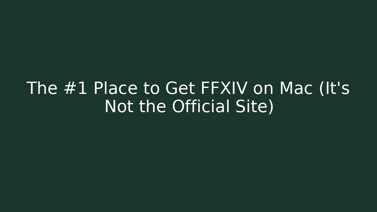 The #1 Place to Get FFXIV on Mac (It’s Not the Official Site)