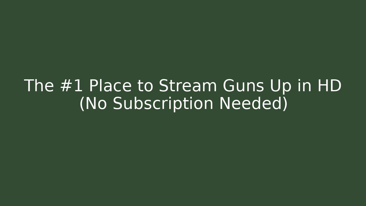 The #1 Place to Stream Guns Up in HD (No Subscription Needed)