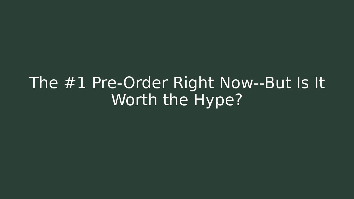 The #1 Pre-Order Right Now—But Is It Worth the Hype?