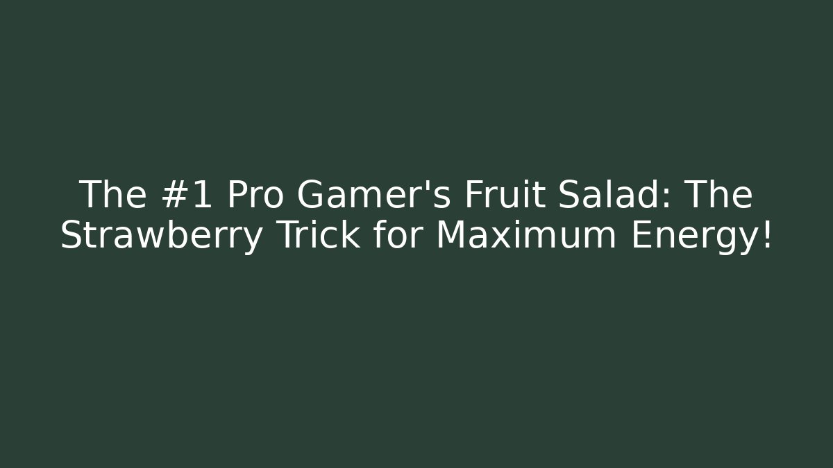 The #1 Pro Gamer's Fruit Salad: The Strawberry Trick for Maximum Energy!