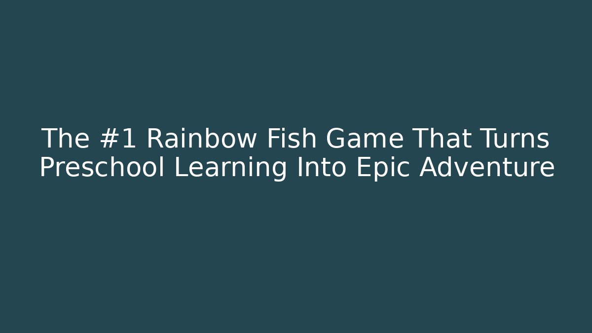 The #1 Rainbow Fish Game That Turns Preschool Learning Into Epic Adventure