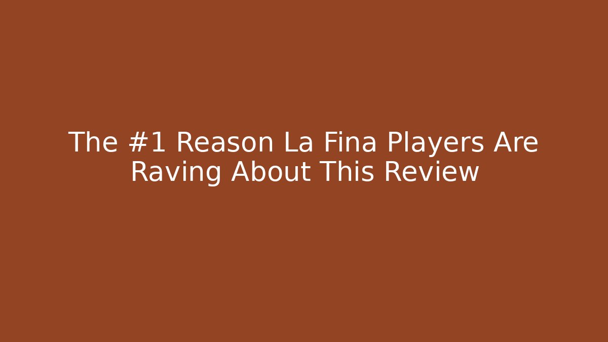 The #1 Reason La Fina Players Are Raving About This Review