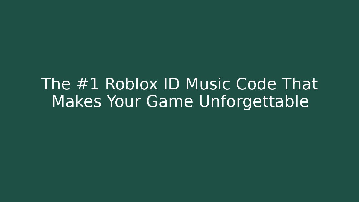 The #1 Roblox ID Music Code That Makes Your Game Unforgettable