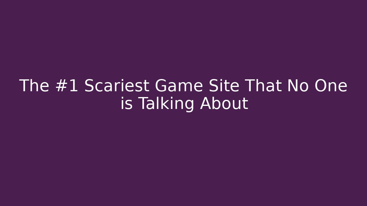 The #1 Scariest Game Site That No One is Talking About