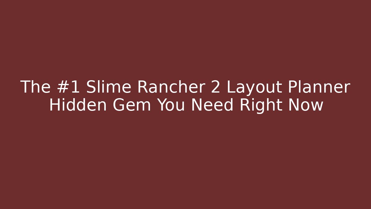 The #1 Slime Rancher 2 Layout Planner Hidden Gem You Need Right Now