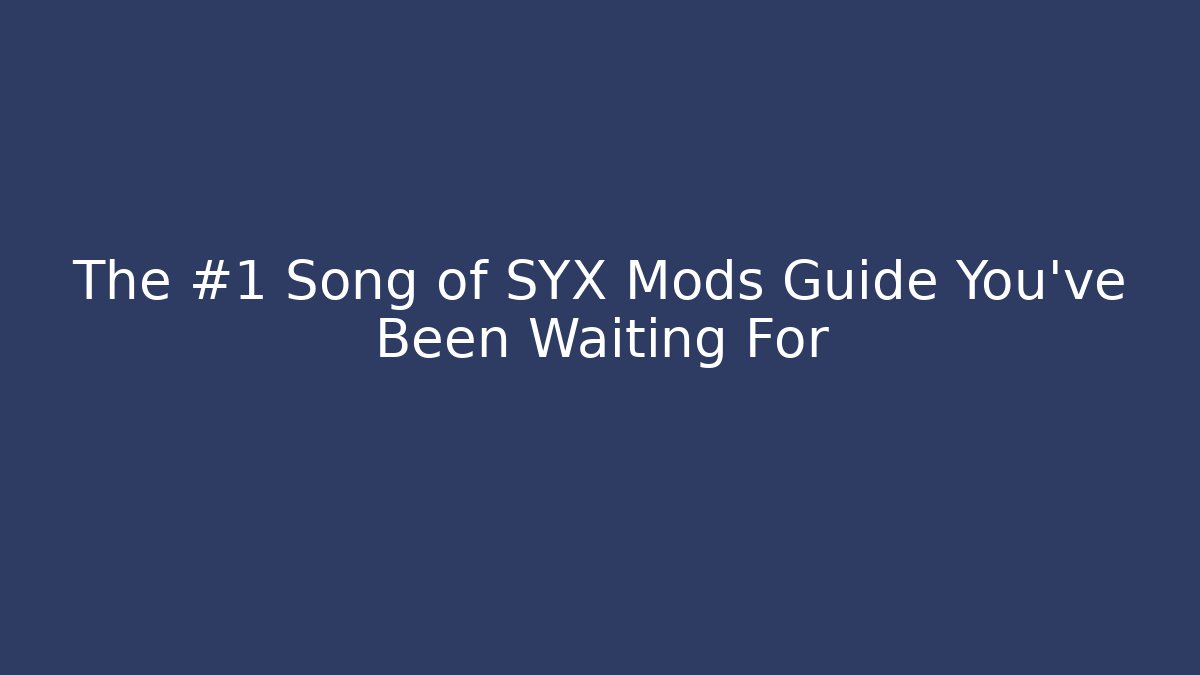 The #1 Song of SYX Mods Guide You’ve Been Waiting For