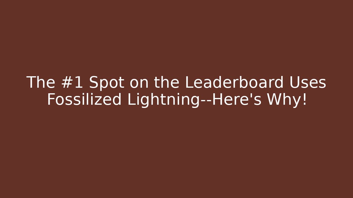 The #1 Spot on the Leaderboard Uses Fossilized Lightning—Here’s Why!
