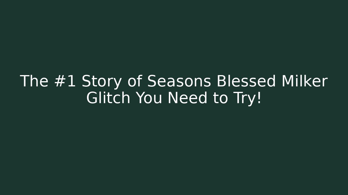 The #1 Story of Seasons Blessed Milker Glitch You Need to Try!