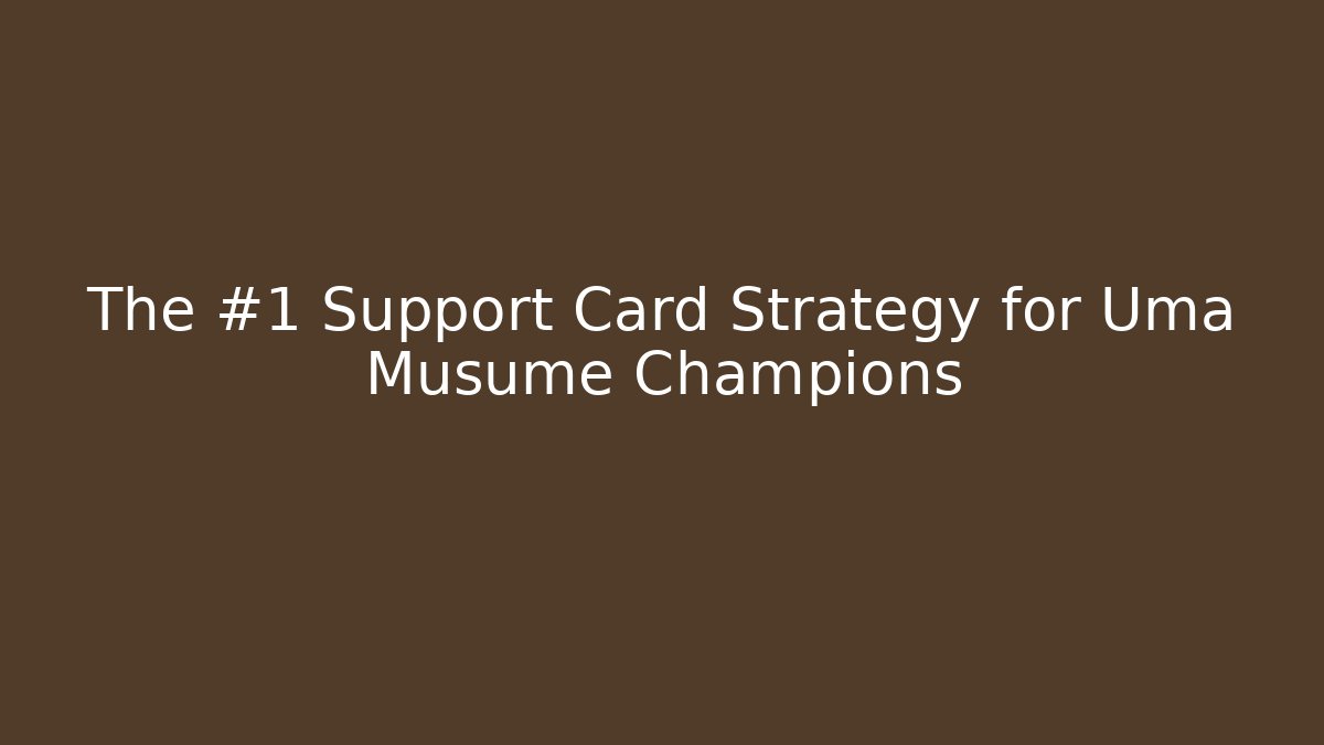 The #1 Support Card Strategy for Uma Musume Champions