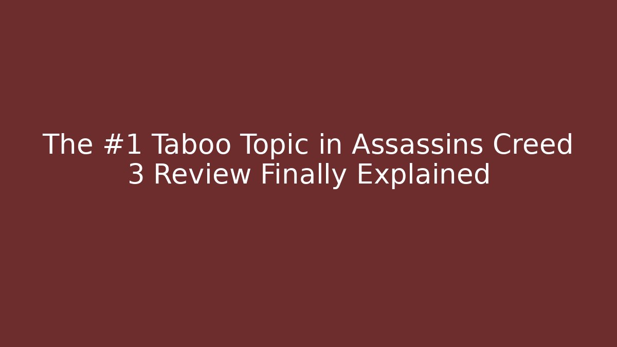 The #1 Taboo Topic in Assassins Creed 3 Review Finally Explained