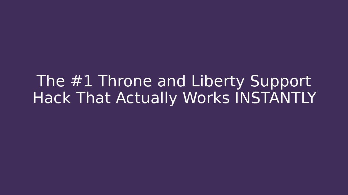 The #1 Throne and Liberty Support Hack That Actually Works INSTANTLY