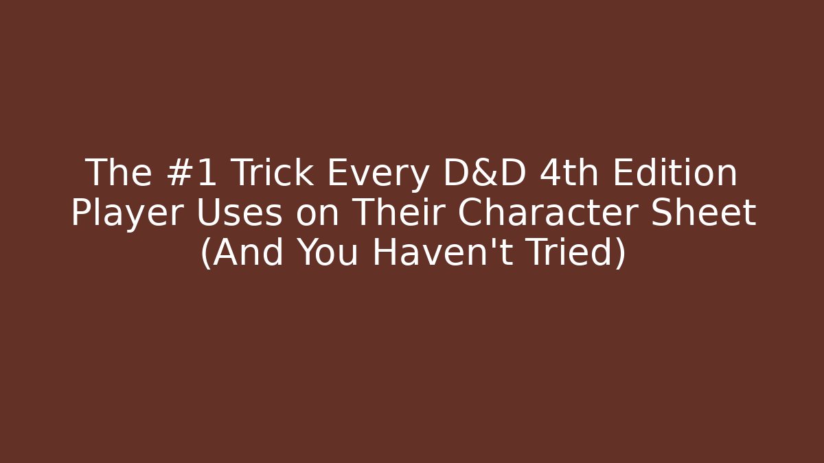 The #1 Trick Every D&D 4th Edition Player Uses on Their Character Sheet (And You Haven't Tried)